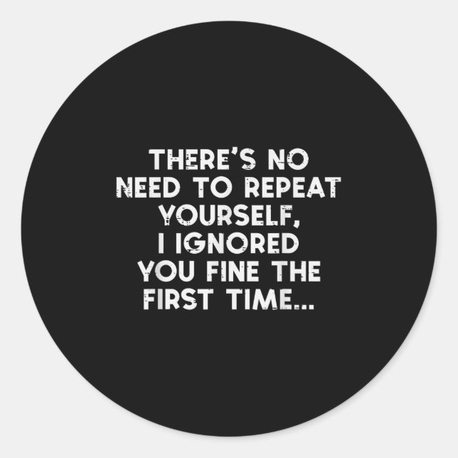 Adesivo No Need Repeat Yourself I Ignored You Funny Saying (Frente)