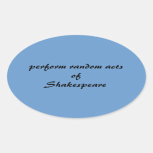 Adesivo Oval Execute atos aleatórios de Shakespeare