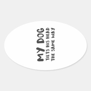 Adesivo Oval Meu Cachorro Inclina A Cabeça Da Mesma Forma Que B
