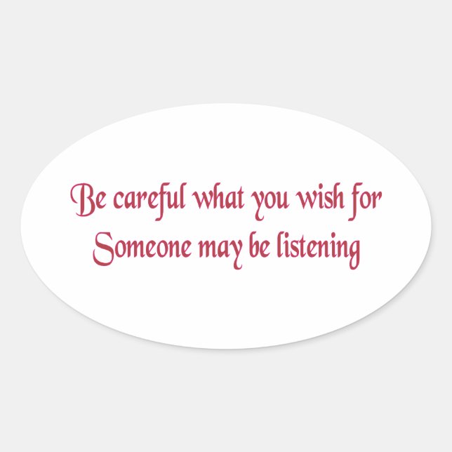 Adesivo Oval Tenha cuidado com o que deseja... (Frente)