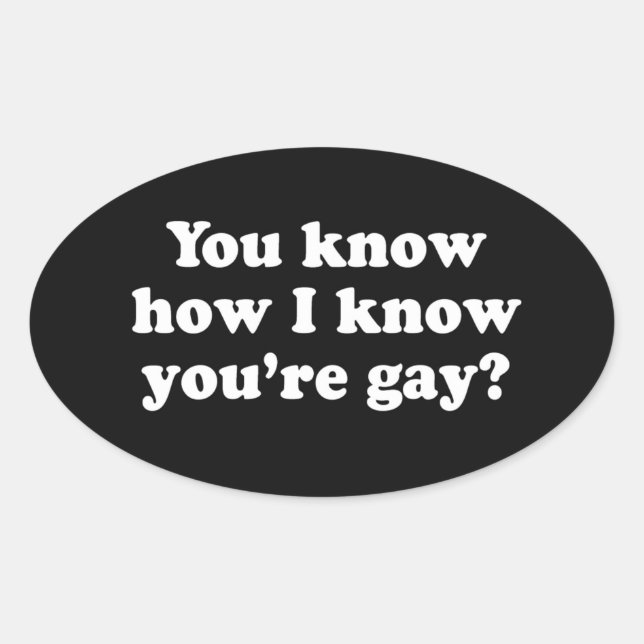 ADESIVO OVAL VOCÊ SABE COMO EU SEI QUE VOCÊ É GAY (Frente)
