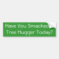 Você Smacked uma árvore Hugger hoje?