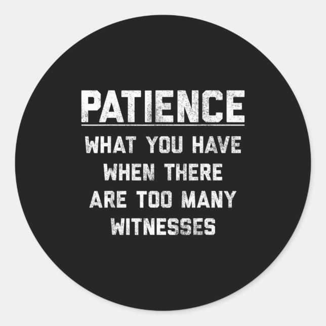 Adesivo Patience What You Have When There Are Too Many Wit (Frente)