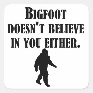 Adesivo Quadrado Bigfoot não acredita em você tampouco
