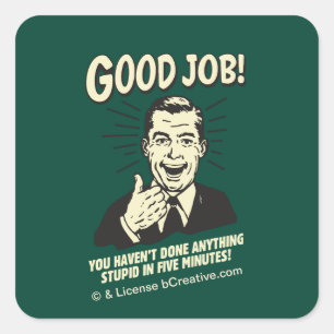 Adesivo Quadrado Bom Trabalho: Feito Qualquer Coisa Estúpida 5 Min.