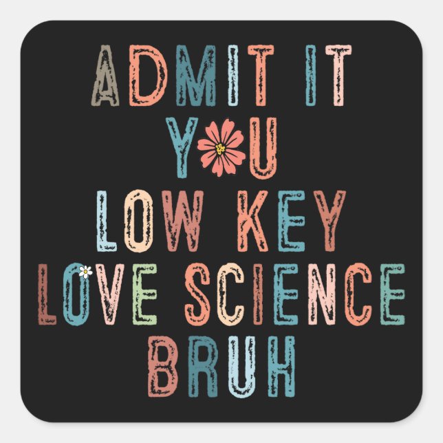 Adesivo Quadrado Bruh Admit It You Low Key Love Science  (Frente)
