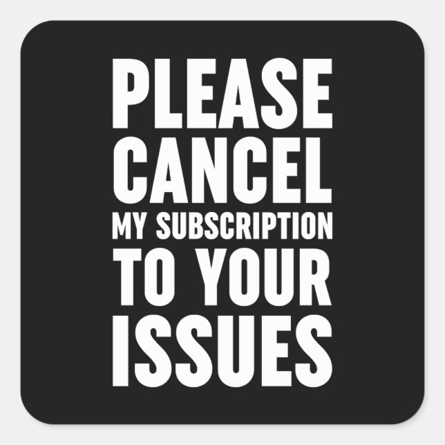 Adesivo Quadrado Cancele Minha Assinatura Aos Seus Problemas (Frente)