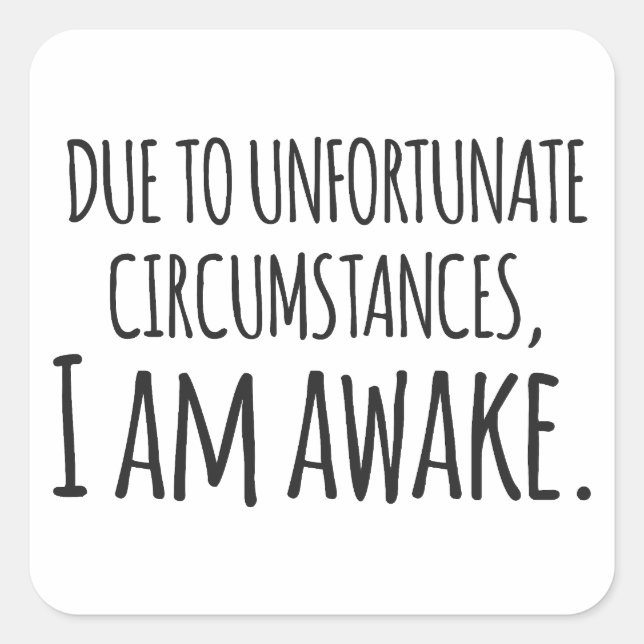 Adesivo Quadrado Devido a Circunstâncias Infelizes, Estou Acordado  (Frente)