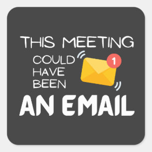 Adesivo Quadrado Engraçado:Essa Reunião Poderia Ter Sido um Email