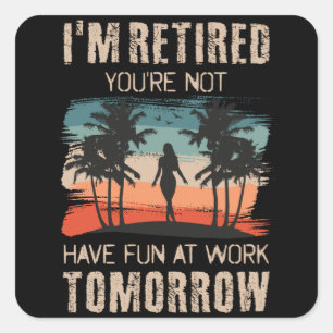 Adesivo Quadrado Estou aposentado, você não vai se divertir no trab