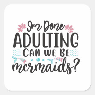 Adesivo Quadrado Estou farto de adultar. Podemos ser Sereias?
