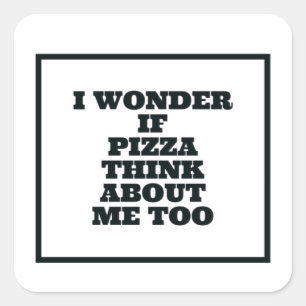 Adesivo Quadrado Eu me pergunto se a Pizza também pensa em mim