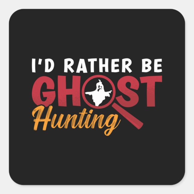 Adesivo Quadrado Ghost Hunter Hunt I'd Rather Be Ghost Hunting (Frente)