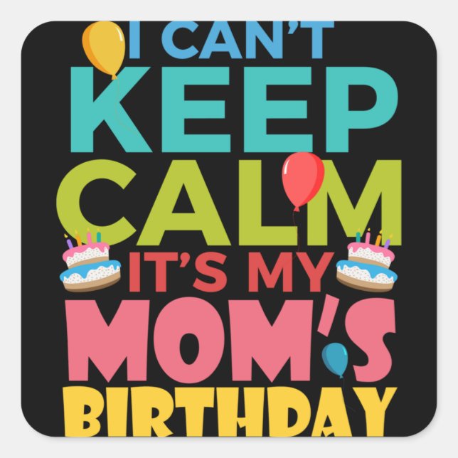 Adesivo Quadrado I Cant Keep Calm Its My Moms Birthday (Frente)