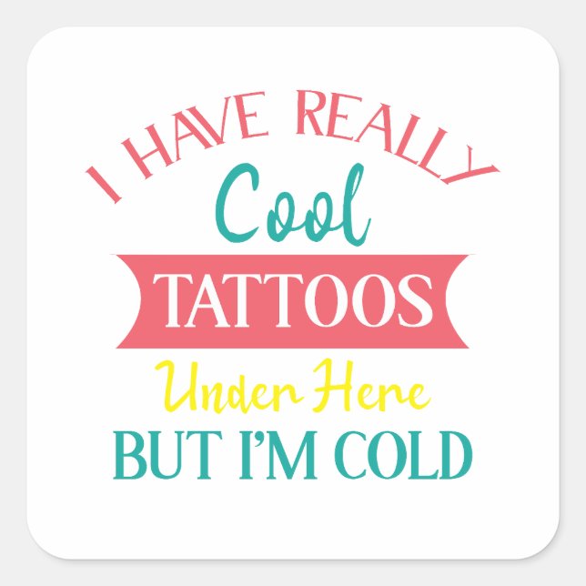 ADESIVO QUADRADO I HAVE REALLY COOL TATTOOS UNDER HERE BUT IM COLD, (Frente)