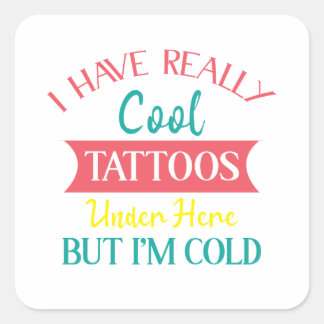 ADESIVO QUADRADO I HAVE REALLY COOL TATTOOS UNDER HERE BUT IM COLD,
