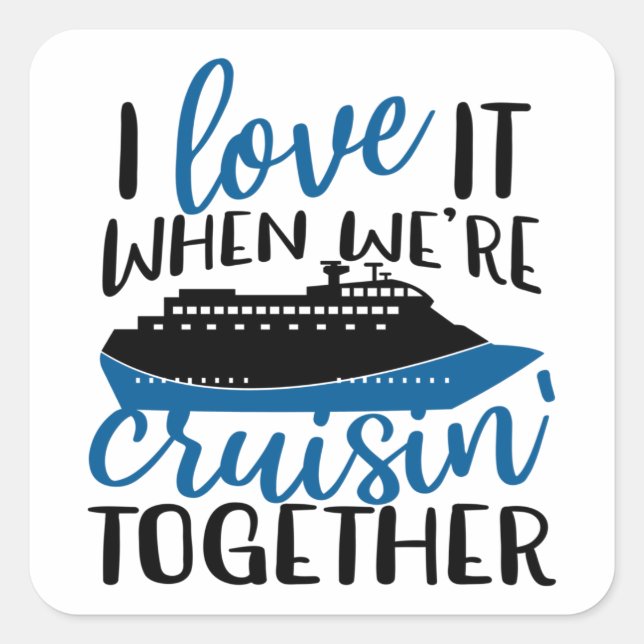 Adesivo Quadrado I Love It When Were Cruisin' Together Fun Vacation (Frente)