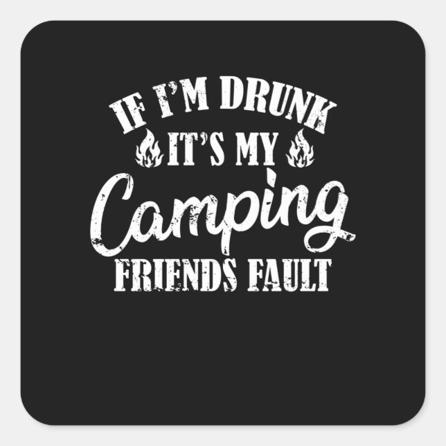Adesivo Quadrado If I'm Drunk It's My Camping Friends Fault (Frente)