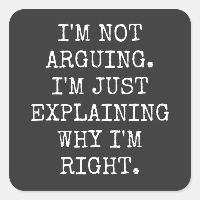Adesivo Quadrado I'm Not Arguing I'm Just Explaining Why I'm Right. (Frente)