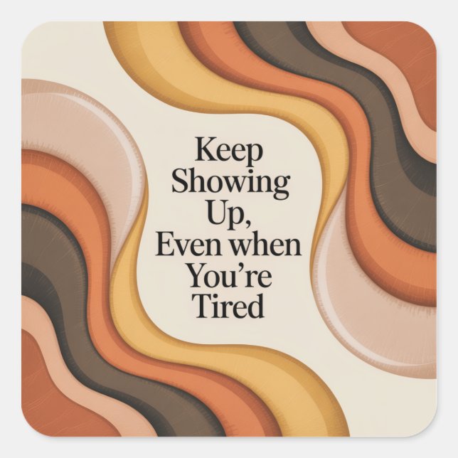 Adesivo Quadrado Keep Showing Up, Even When You're Tired (Frente)