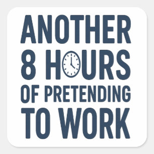 Adesivo Quadrado Mais 8 Horas Fingindo Trabalhar Piada de Trabalho