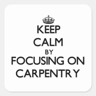 Adesivo Quadrado Mantenha a calma focando no Carpentry