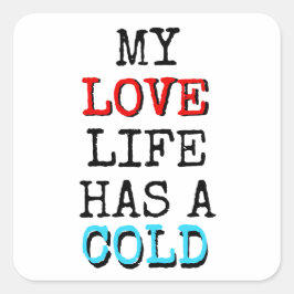 Adesivo Quadrado My Love Life Has a Cold Funny Sticker