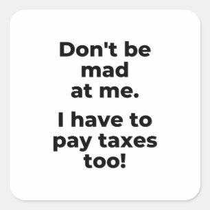 Adesivo Quadrado Não fique bravo comigo. Eu tenho que pagar imposto