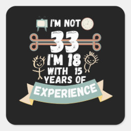 Adesivo Quadrado Não tenho 33 anos, tenho 18 anos com 15 experiênci