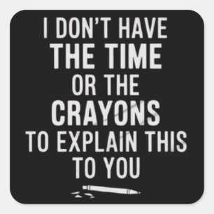 Adesivo Quadrado Não Tenho Tempo Nem Giz de Cera para Explicar