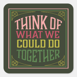 Adesivo Quadrado Pense no que poderíamos fazer juntos