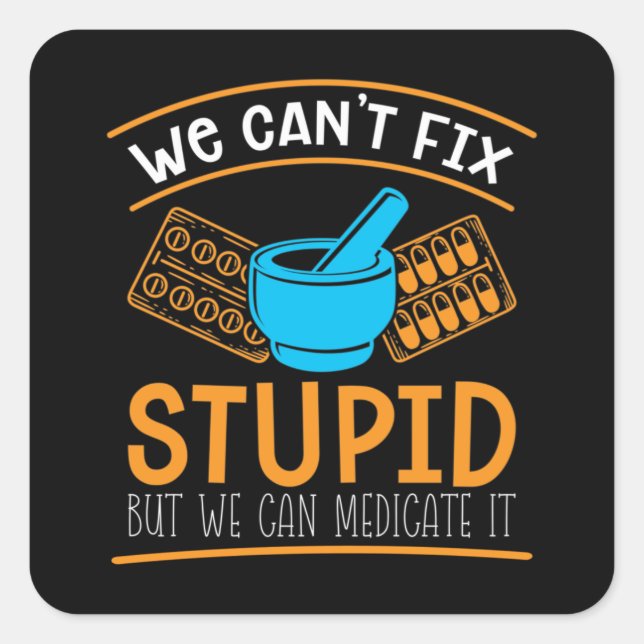Adesivo Quadrado Pharmacy Technician We Can't Fix Stupid Pharmacist (Frente)