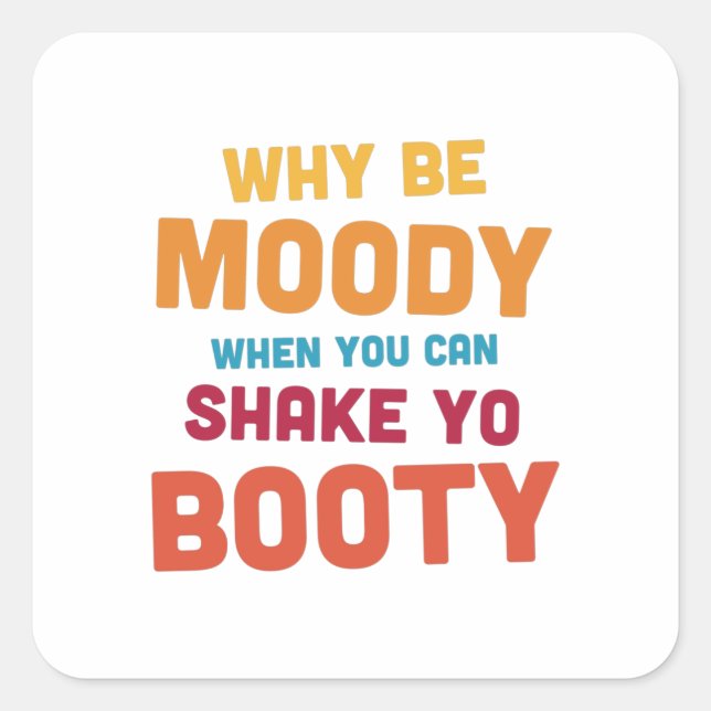 Adesivo Quadrado Porque Ser Moody - Shake Yo Booty - brilhante (Frente)