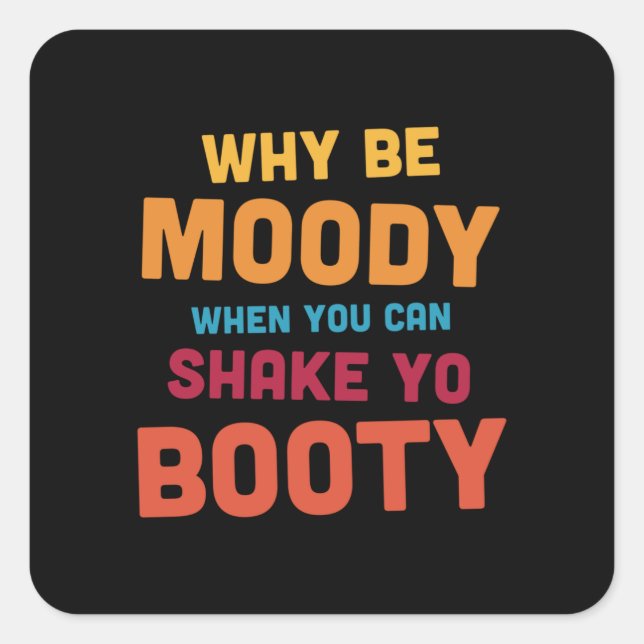 Adesivo Quadrado Porque Ser Moody - Shake Yo Booty - escuro (Frente)