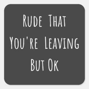 Adesivo Quadrado Rude que você está indo embora, mas sim, um novo e