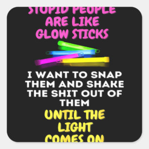 Adesivo Quadrado Stupid People Are Like Glow Sticks