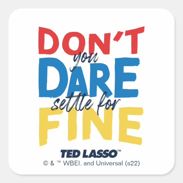 Adesivo Quadrado Ted Lasso | Don't You Dare Settle For Fine (Frente)