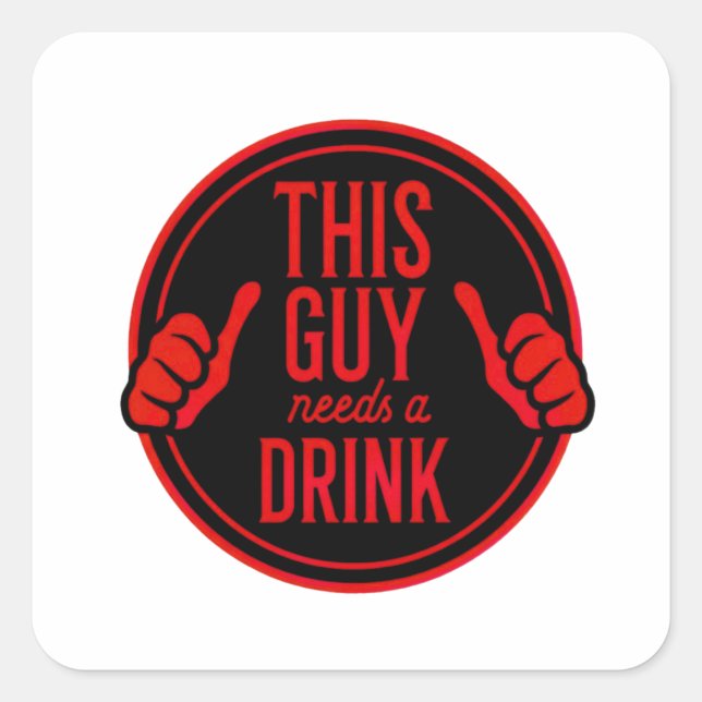 Adesivo Quadrado this guy needs a drink (Frente)