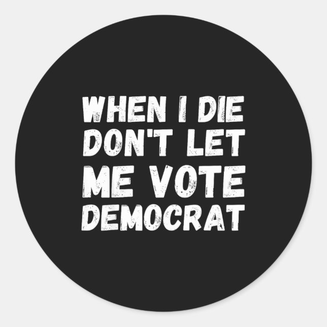 Adesivo Quando Eu Morrer Não Deixe Me Votar Democrata - Co (Frente)