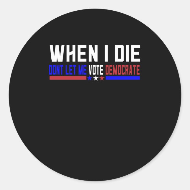 Adesivo Quando Eu Morrer Não Me Deixe Votar Democrata (Frente)