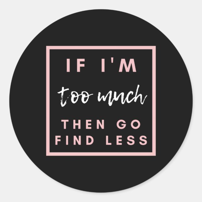 Adesivo Se Eu Sou Demasiado, Então Vai Encontrar Menos (Frente)