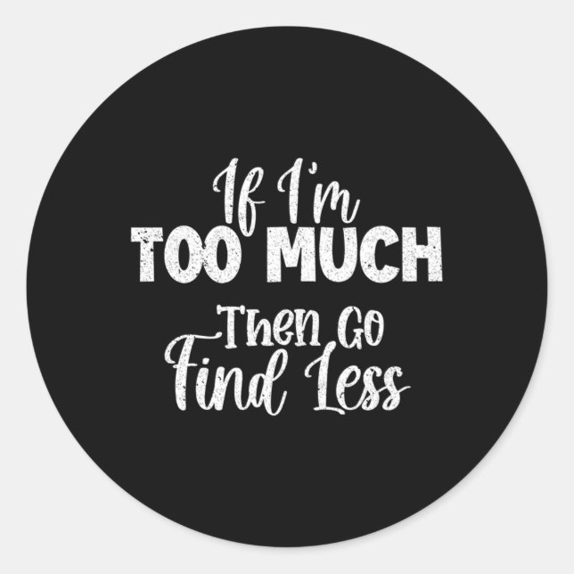 Adesivo Se Eu Sou Demasiado, Então Vai Encontrar Menos (Frente)