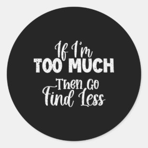 Adesivo Se Eu Sou Demasiado, Então Vai Encontrar Menos