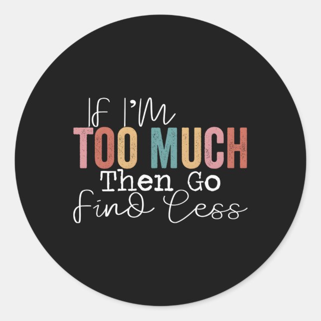 Adesivo Se Eu Sou Demasiado, Então Vai Encontrar Menos (Frente)