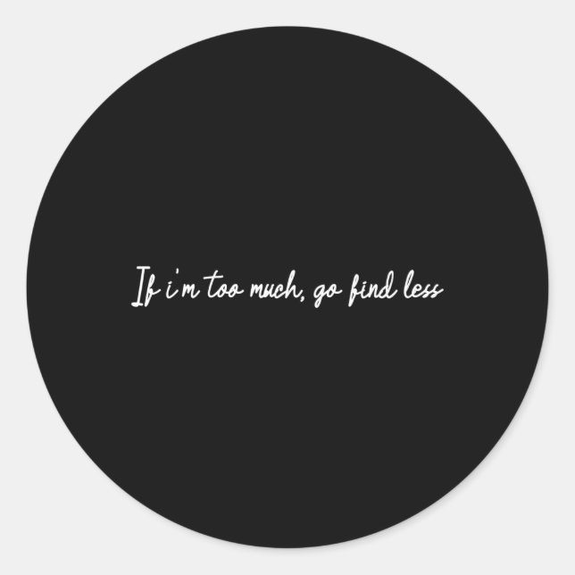 Adesivo Se Eu Sou Muito, Vai Encontrar Menos (Frente)