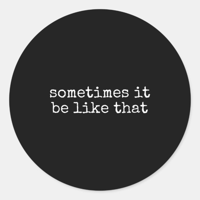 Adesivo Sometimes It Be Like That Funny Sarcastic Saying  (Frente)