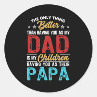 The Only Thing Better Than Having You As Dad Is