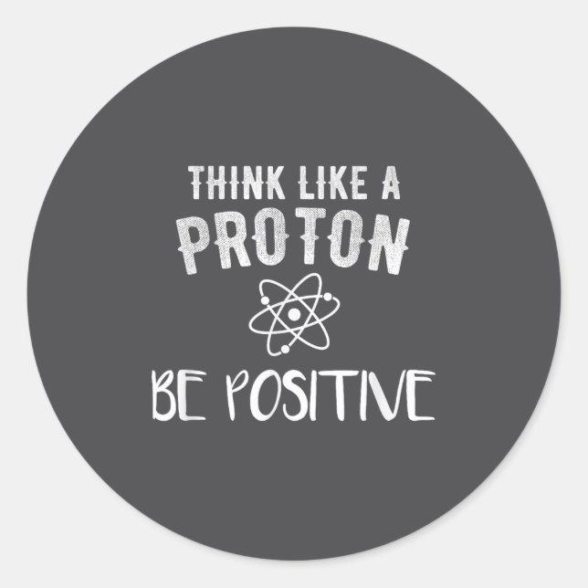 Adesivo Think Like A Proton Be Sitive Funny Science Motiva (Frente)