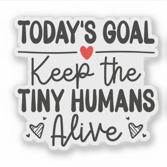 Adesivo Today's Goal Keep The Tiny Humans Alive Sticker (Frente)
