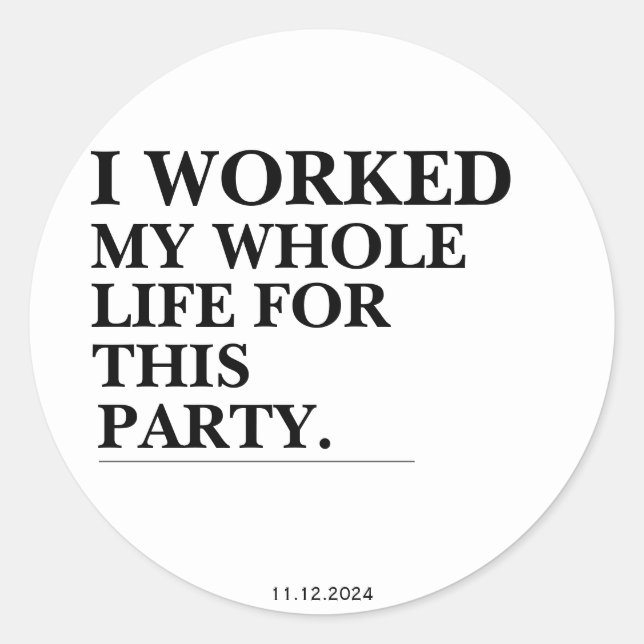 Adesivo Trabalhei Toda A Minha Vida Para Esta Festa (Frente)